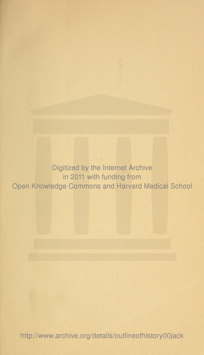 Digitized by the Internet Archive in 2011 with funding from Open Knowledge Commons and Harvard Medical School http://www.archive.org/details/outlineofhistoryOOjack