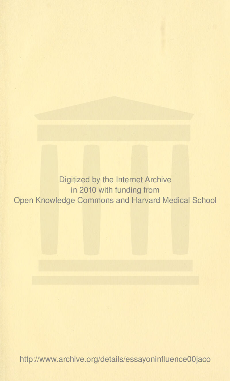 Digitized by the Internet Archive in 2010 with funding from Open Knowledge Commons and Harvard Medical School http://www.archive.org/details/essayoninfluenceOOjaco