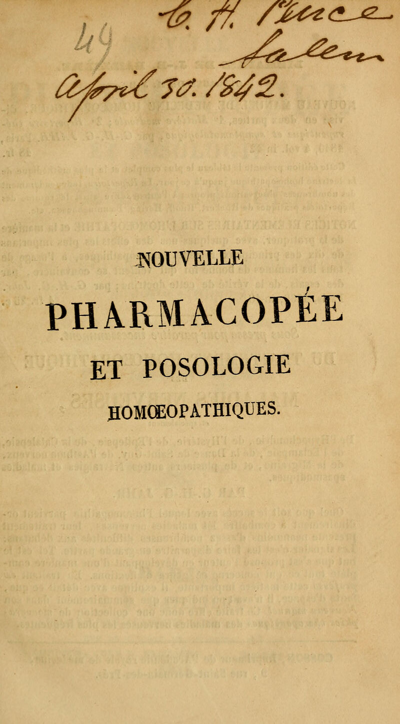 H H û^yt^y^f, /^4^. NOUVELLE PHARMACOPÉE ET POSOLOGIE HOMCËOPATHIQUES.