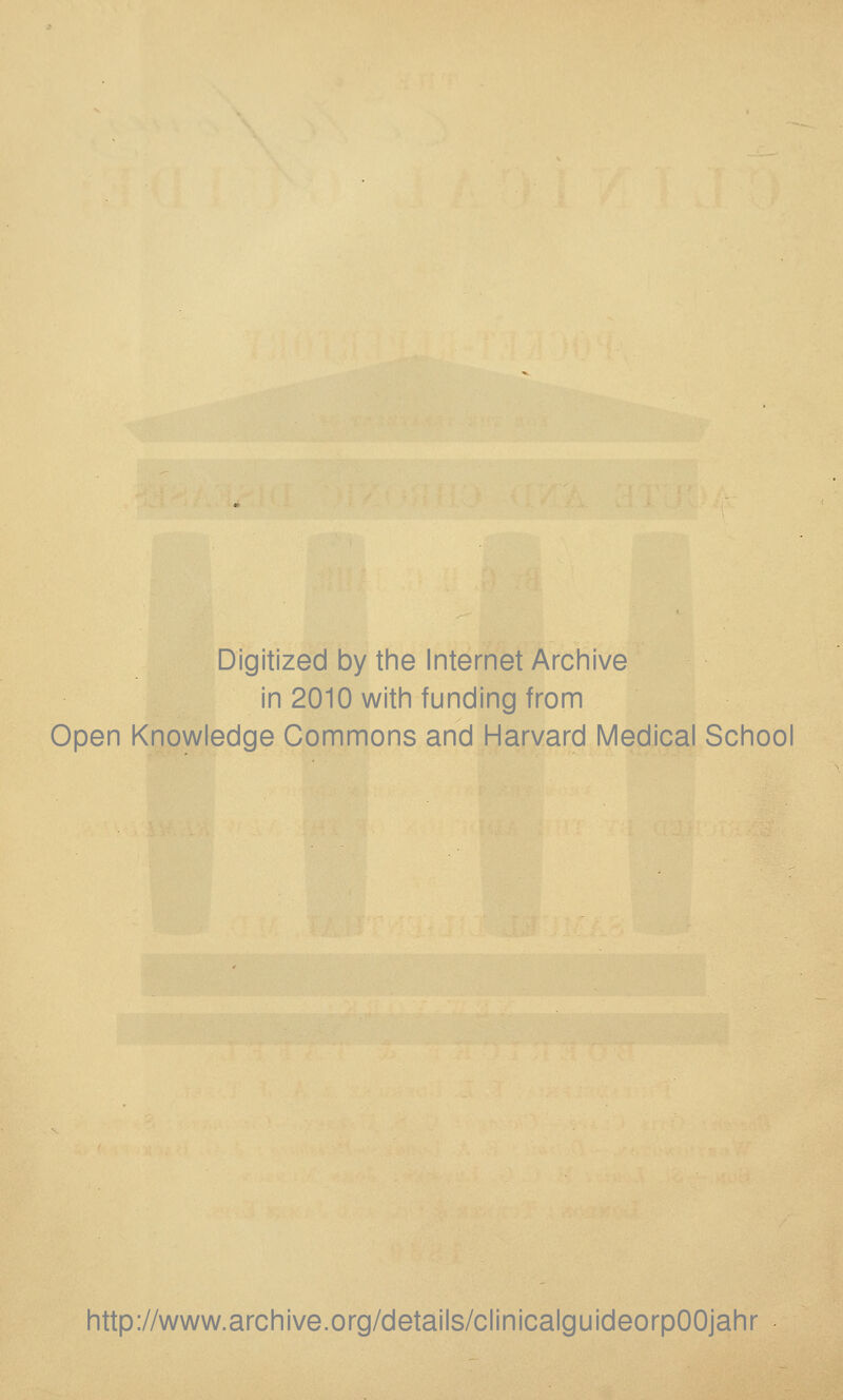 Digitized by tine Internet Archive in 2010 witin funding from Open Knowledge Commons and Harvard Medical School http://www.archive.org/details/clinicalguideorpOOjahr