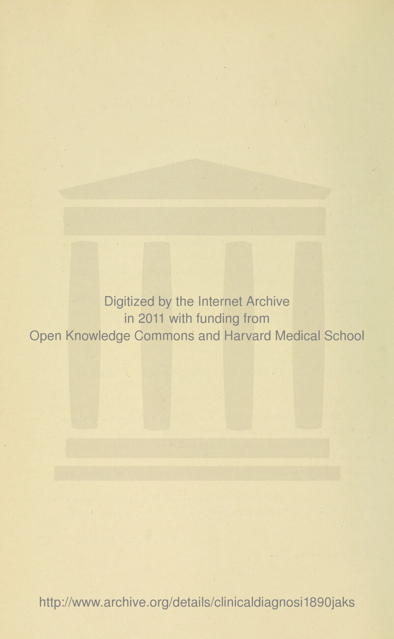 Digitized by the Internet Archive in 2011 with funding from Open Knowledge Commons and Harvard Medical School http://www.archive.org/details/clinicaldiagnosi1890jaks