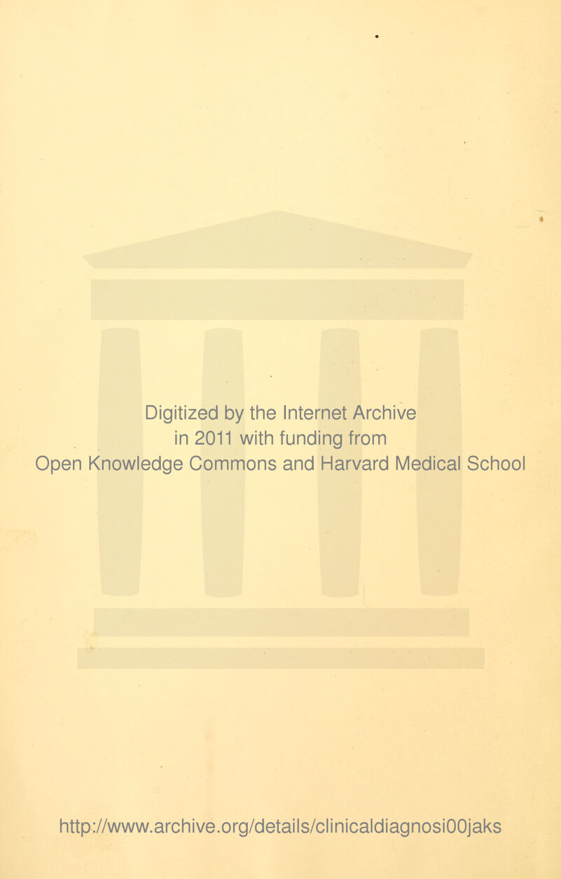 Digitized by the Internet Archive in 2011 with funding from Open Knowledge Commons and Harvard Medical School http://www.archive.org/details/clinicaldiagnosiOOjaks