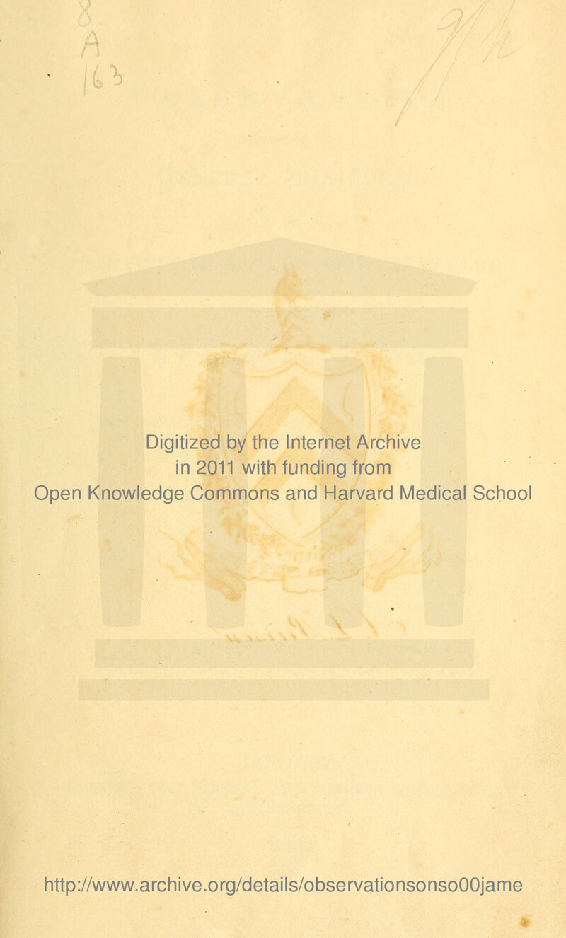 Digitized by the Internet Archive in 2011 with funding from Open Knowledge Commons and Harvard Medical School http://www.archive.org/details/observationsonsoOOjame