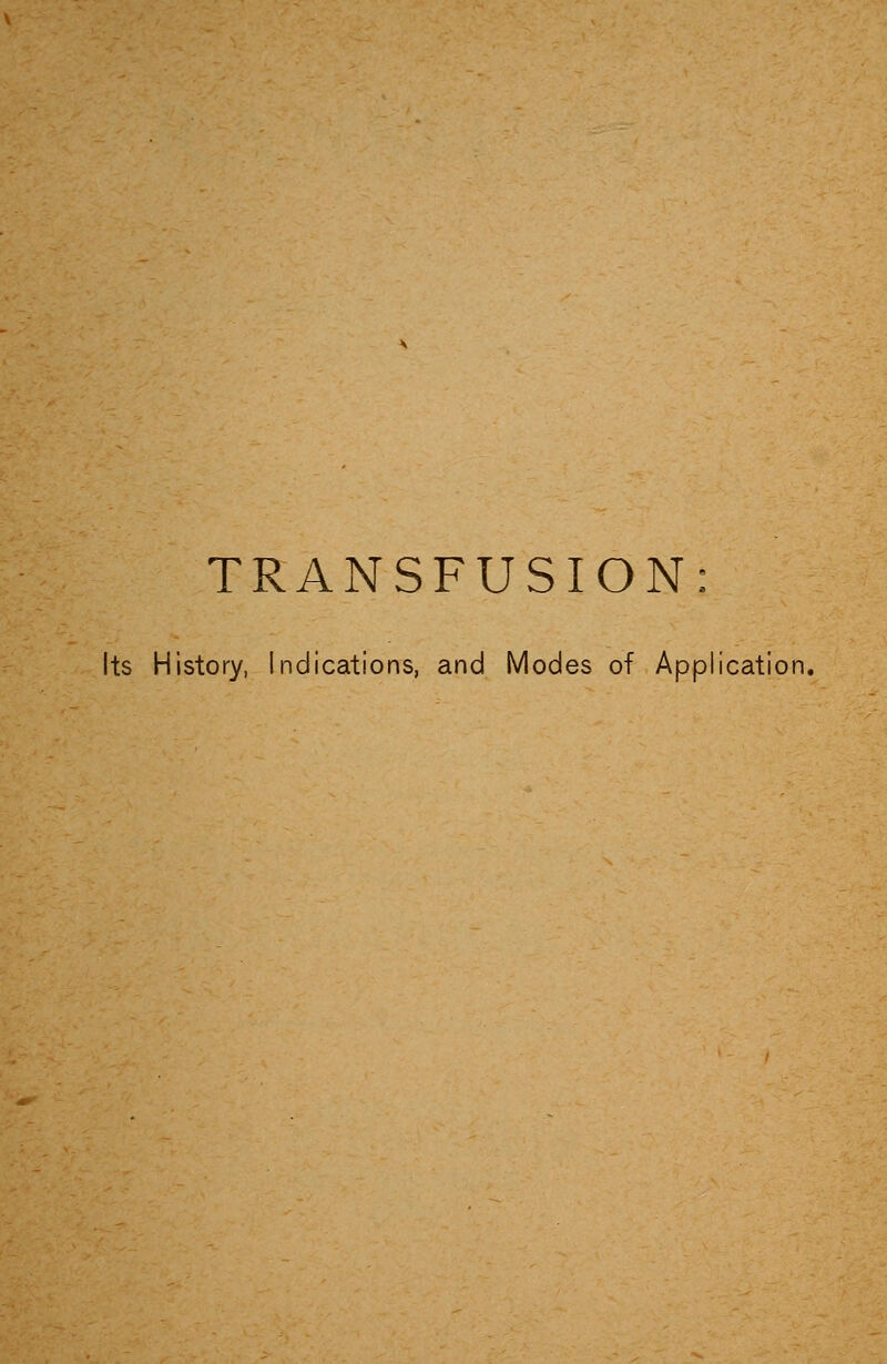 TRANSFUSION Its History, Indications, and Modes of Application,