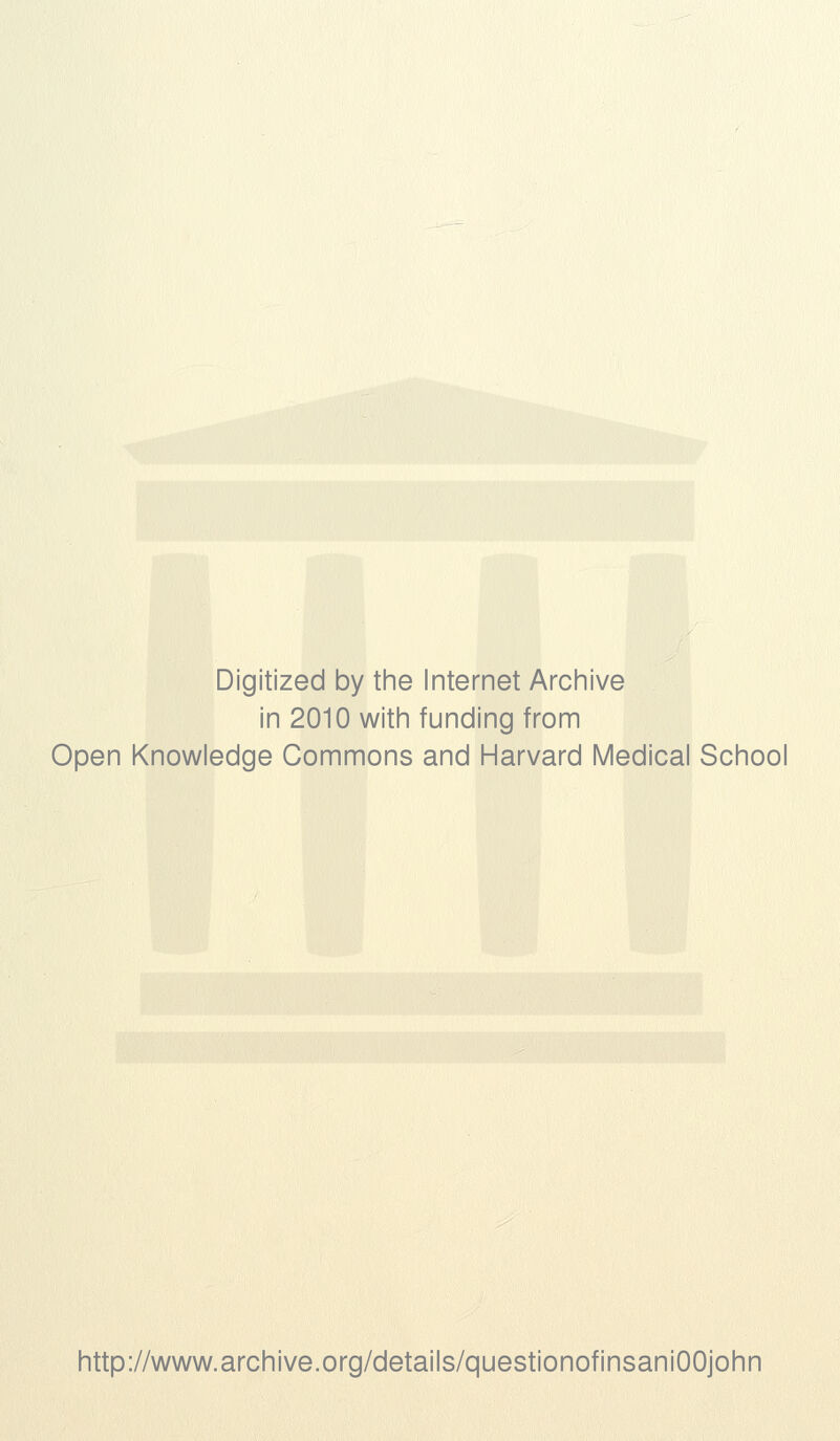 Digitized by tine Internet Arciiive in 2010 witii funding from Open Knowledge Commons and Harvard Medical School http://www.archive.org/details/questionofinsaniOOjohn