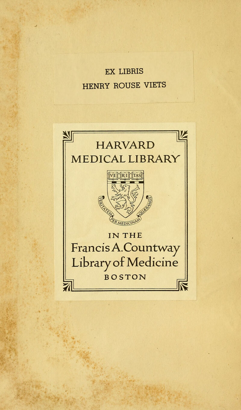 EX LIBRIS HENRY ROUSE VIETS HARVARD MEDICAL LIBRARV IN THE Francis A.Countway Library of Medicine BOSTON