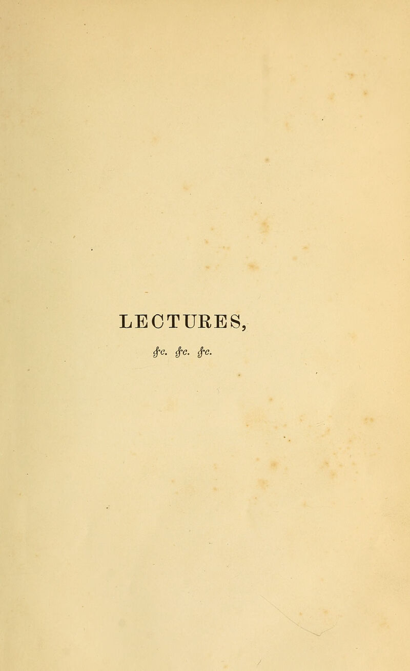 LECTURES, $c. £c. $c.