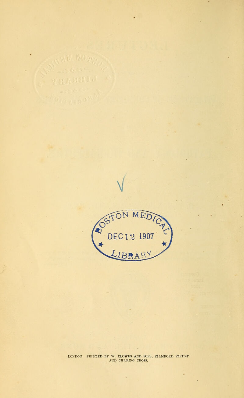 LONDON PRINTED BY W. CLOWES AND SONS, STAMFORD STRJ'.KT AND CHARING CROSS.
