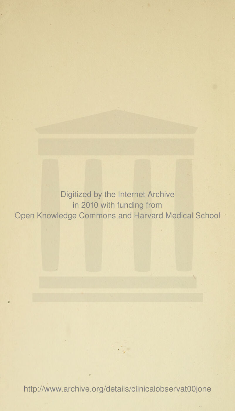 Digitized by the Internet Archive in 2010 with funding from Open Knowledge Commons and Harvard Medical School http://www.archive.org/details/clinicalobservatOOjone