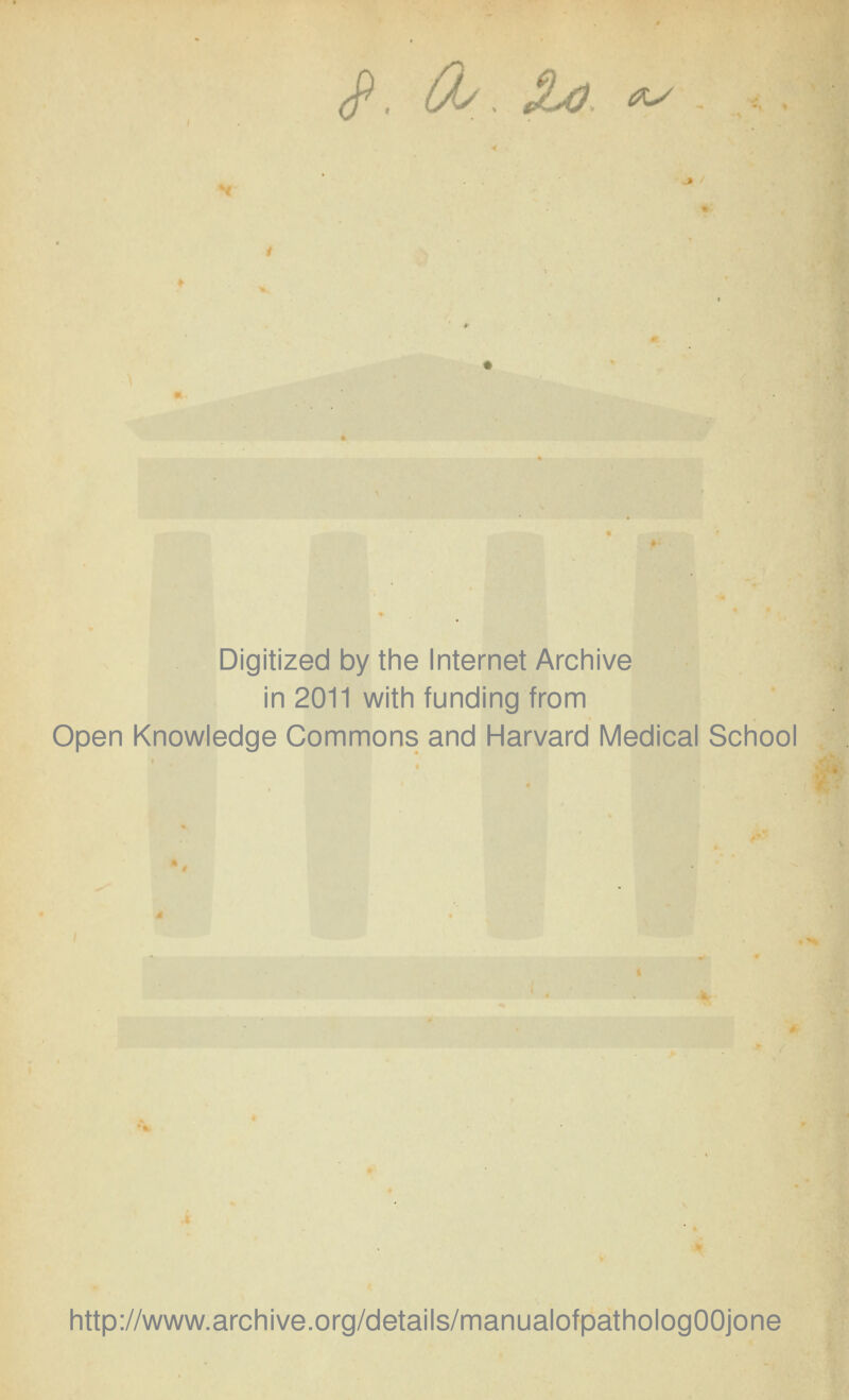 <P. Qy. a>0 ^ Digitized by the Internet Archive I in 2011 with funding from . \ Open Knowledge Commons and Harvard Medical School \ http://www.archive.org/details/manualofpathologOOjone