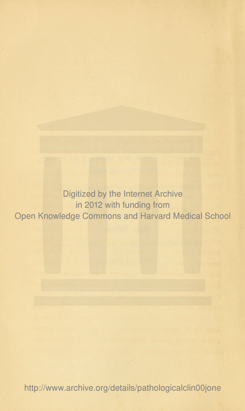 Digitized by the Internet Archive in 2012 with funding from Open Knowledge Commons and Harvard Medical School http://www.archive.org/details/pathologicalclinOOjone