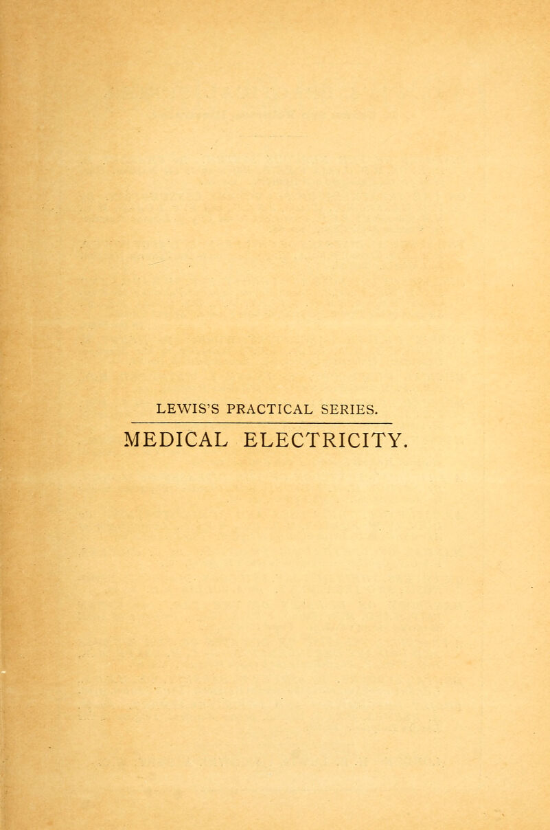 LEWIS'S PRACTICAL SERIES. MEDICAL ELECTRICITY.