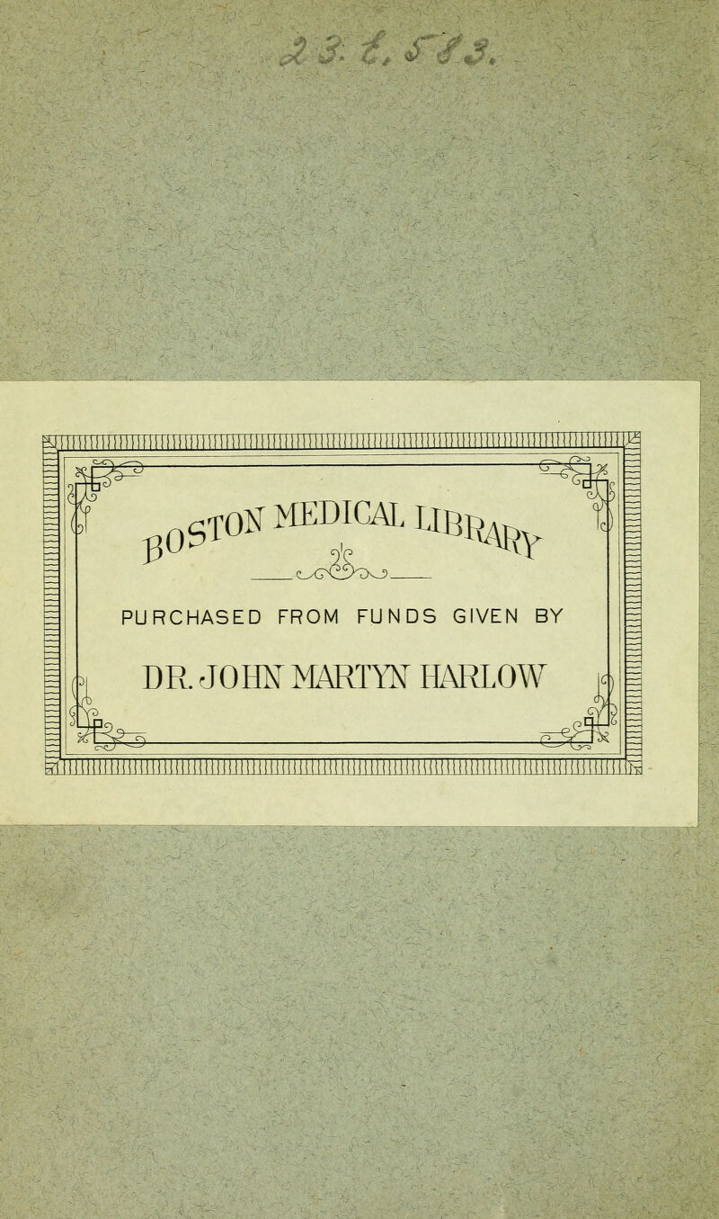 , (, _: NiiiiMiDiMiimiiiiiiinmiiiiiDiiiiniiiiinnnnimimiMMi f=$- 3° STOif MEDICAL PURCHASED FROM FUNDS GIVEN BY DR. JOHN MARTW HARLOW fig