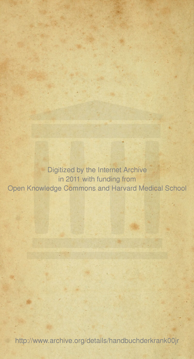 Digitized by the Internet Archive in 2011 with funding from Open Knowledge Commons and Harvard Medical School http://www.archive.org/details/handbuchderkrankOOjr