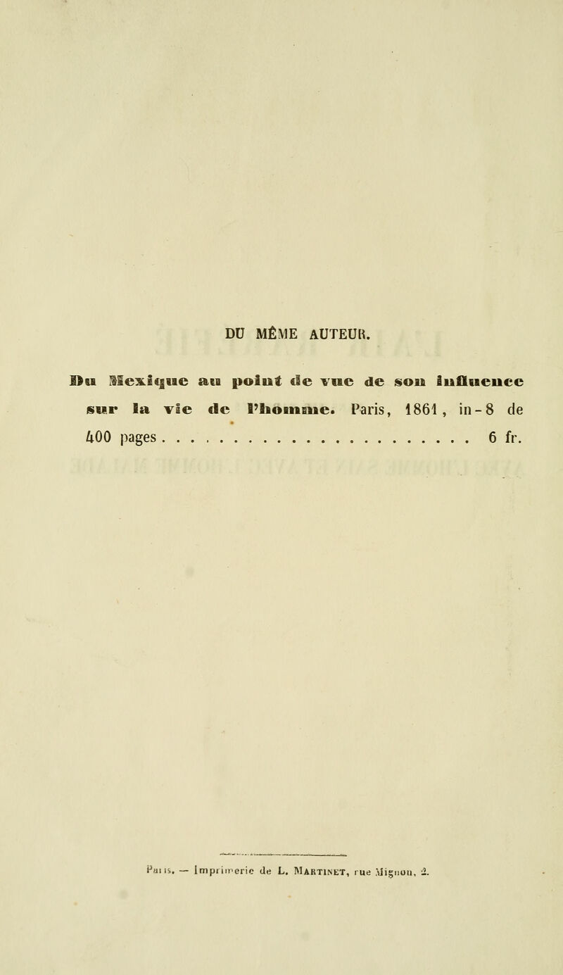 DU MÊME AUTEUR. )u llexîi|tie ata point de vue de sou iuflueuce sur la vie de l'homiue. Paris, 1861, in-8 de !iOO pages 6 fr. Pans.. — Impiiiferic de L. Martinet, rue .\ii§iioii. 1.