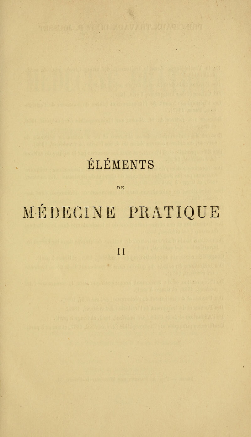 ELEMENTS DE MÉDECINE PRATIQUE II