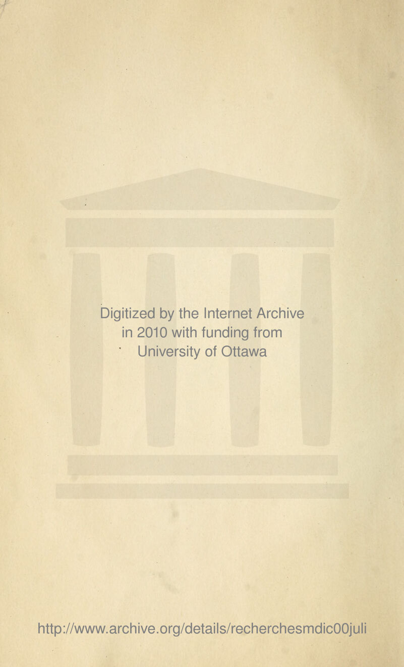 Digitized by the Internet Archive in 2010 with funding from University of Ottawa http://www.archive.org/details/recherchesmdicOOjuli