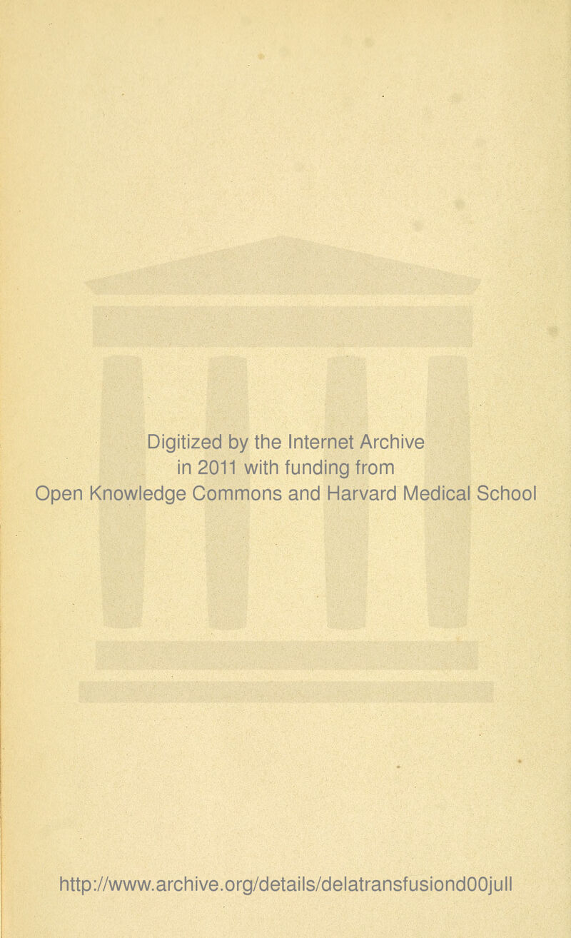 Digitized by the Internet Archive in 2011 with funding from Open Knowledge Gommons and Harvard Médical School http://www.archive.org/details/delatransfusiondOOjull