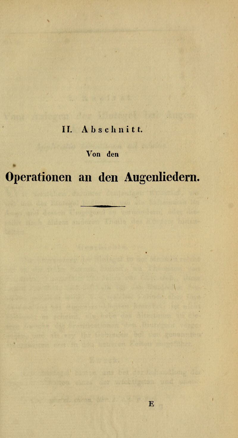 II. Abschnitt. Von den Operationen an den Augenliedern.