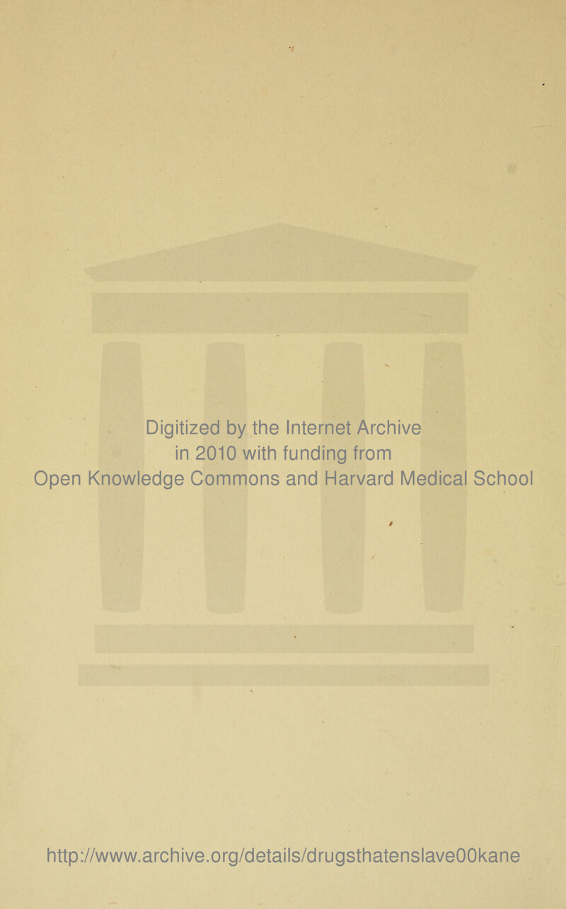 Digitized by tine Internet Archive in 2010 witin funding from Open Knowledge Commons and Harvard Medical School http://www.archive.org/details/drugsthatenslaveOOkane