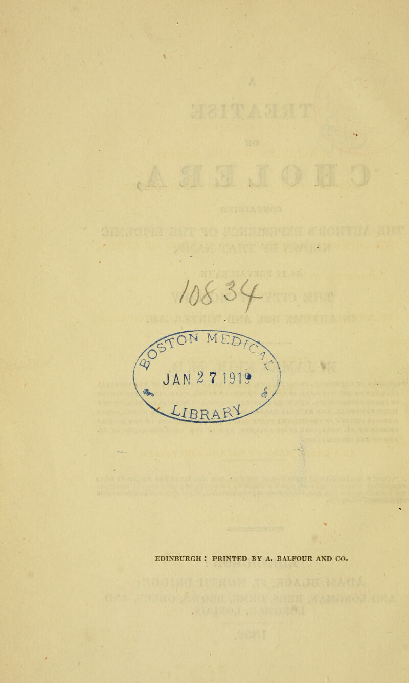 /ok 6 JAM 2 7 191? ,*» ■4fBRA_R:i EDINBURGH : PRINTED BY A. BALFOUR AND CO.