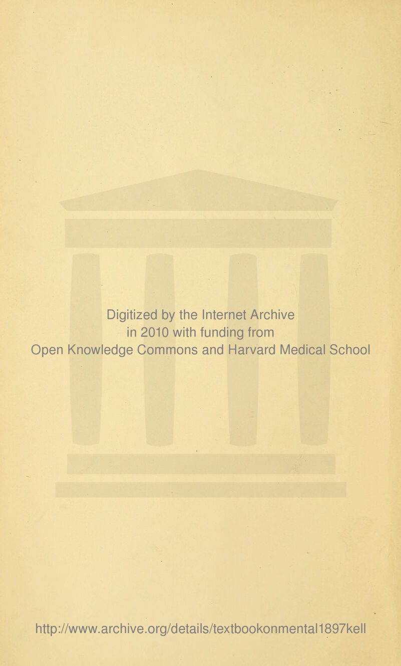 Digitized by the Internet Archive in 2010 with funding from Open Knowledge Commons and Harvard Medical School http://www.archive.org/details/textbookonmental1897kell