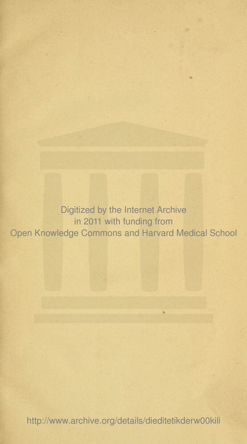 Digitized by the Internet Archive in 2011 with funding from Open Knowledge Commons and Harvard Medical School http://www.archive.org/details/dieditetikderwOOkili