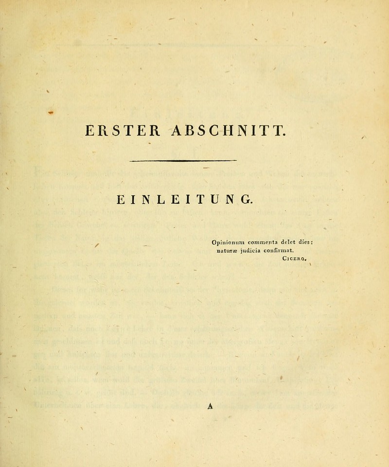 ERSTER ABSCHNITT. EINLEITUNG. Opinionum commeiita delet dies; natiitse judicia confirmat. Cicero, A