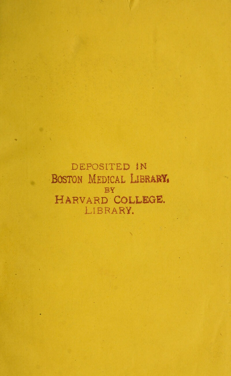 DEPOSITED in Boston Medical JjBf&fffi BY HARVARD COLLEGE. LIBRARY.