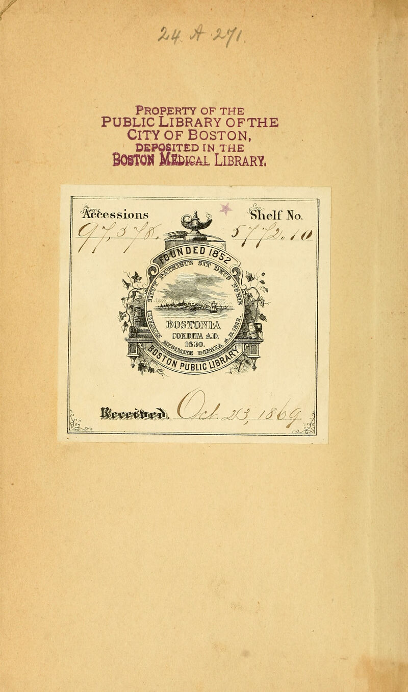Zlf JhJ^p. Property of the PUBLIC Library ofthe City OF BOSTON, DEPOSITED IN THE BOSTOS MSDiQAL Library.
