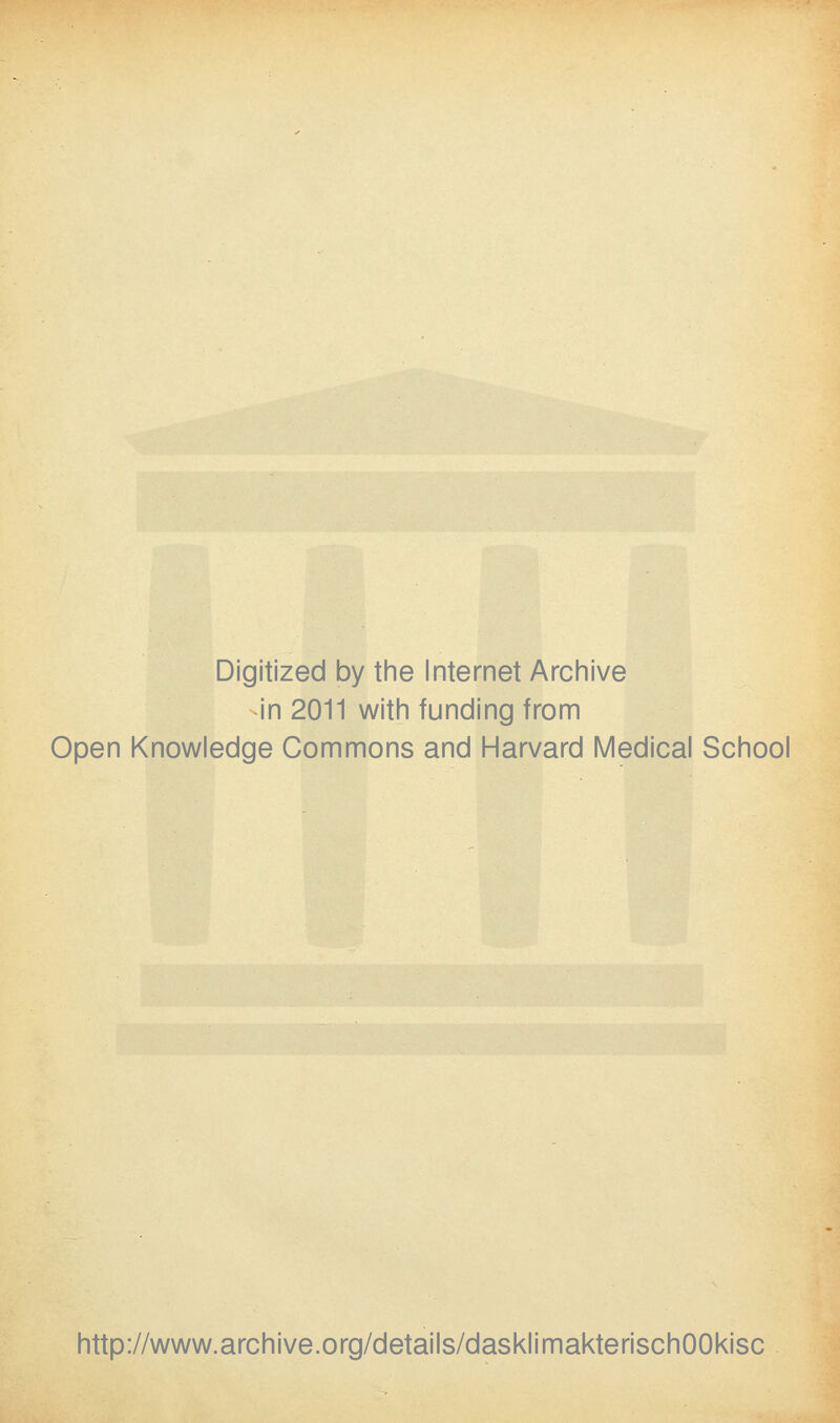 Digitized by the Internet Archive in 2011 witii funding from Open Knowledge Commons and Harvard Medical School http://www.archive.org/details/dasklimakterischOOkisc