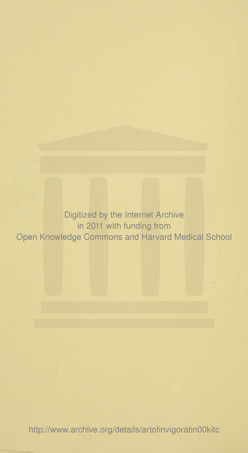 Digitized by the Internet Archive in 2011 with funding from Open Knowledge Commons and Harvard Medical School http://www.archive.org/details/artofinvigoratinOOkitc