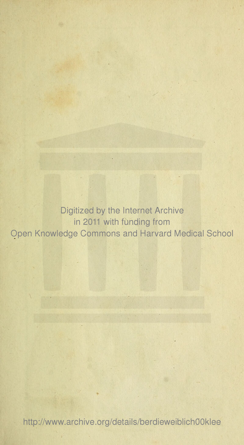 Digitized by the Internet Archive in 2011 witin funding from Open Knowledge Commons and Harvard Medical School http://www.archive.org/details/berdieweiblichoOklee