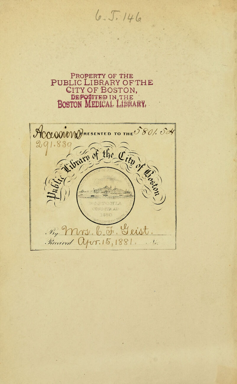 (ß.THiU PROPERTY OF THE PUBLIC Library ofthe City OF BOSTON, ©fe^ÖSlTED TN THE BOSTOKMlDieALLillAIt, ^^' .i> c :^.of>c(r: ■ ^/,w,,r„/ Ojrur. I§■, I§?1 . ■ 1-,