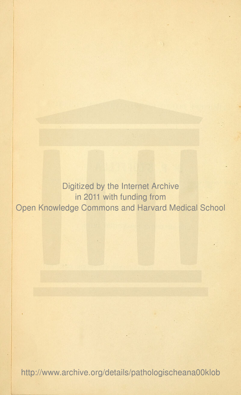 Digitized by the Internet Archive in 2011 with funding from Open Knowledge Commons and Harvard Medical School http://www.archive.org/details/pathologischeanaOOklob