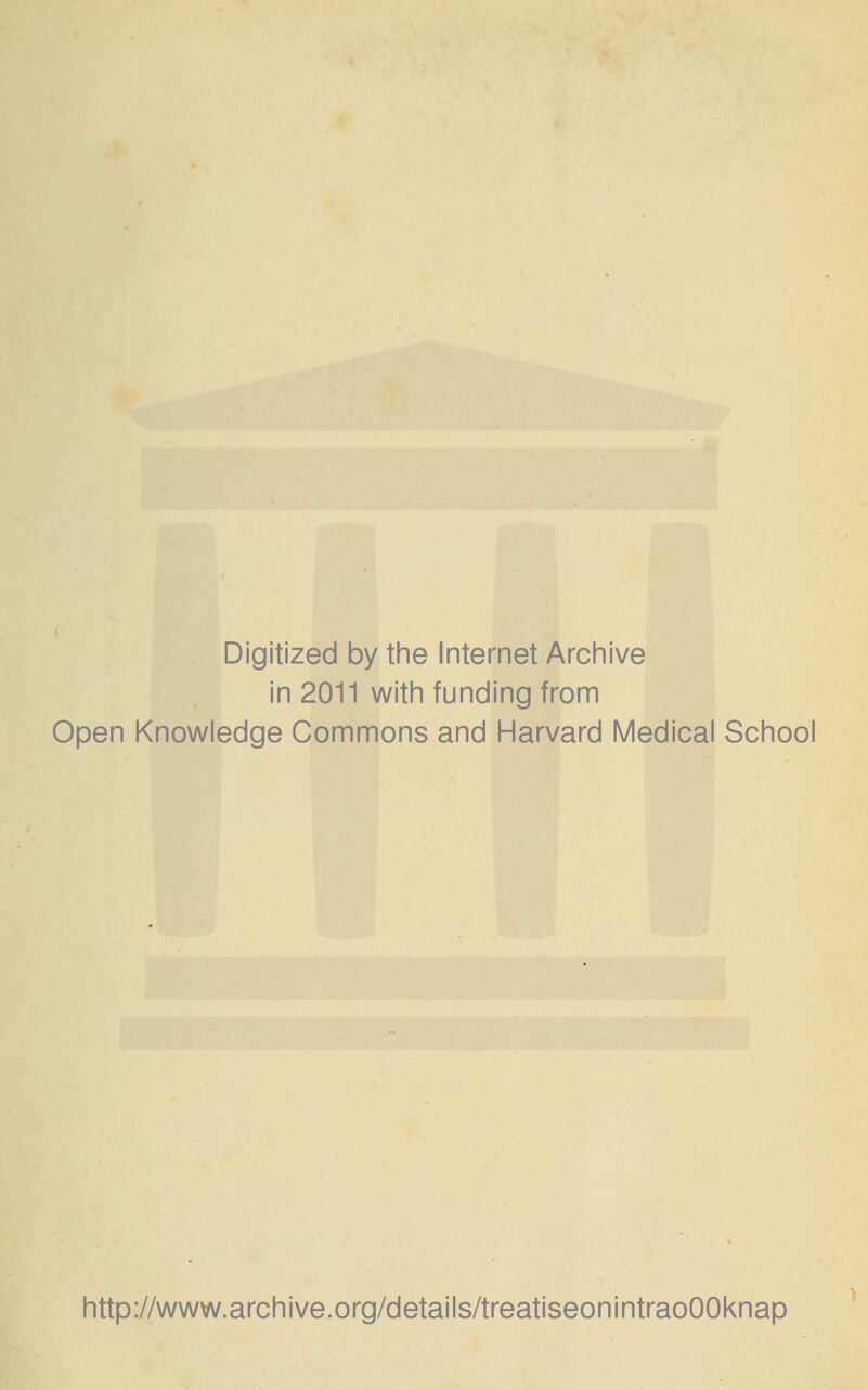 Digitized by the Internet Archive in 2011 with funding from Open Knowledge Commons and Harvard Medical School http://www.archive.org/details/treatiseonintraoOOknap