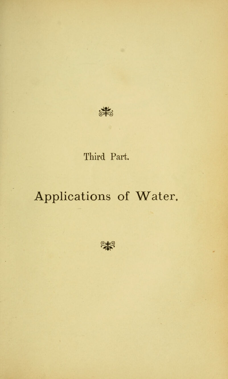 Third Pari. Applications of Water.
