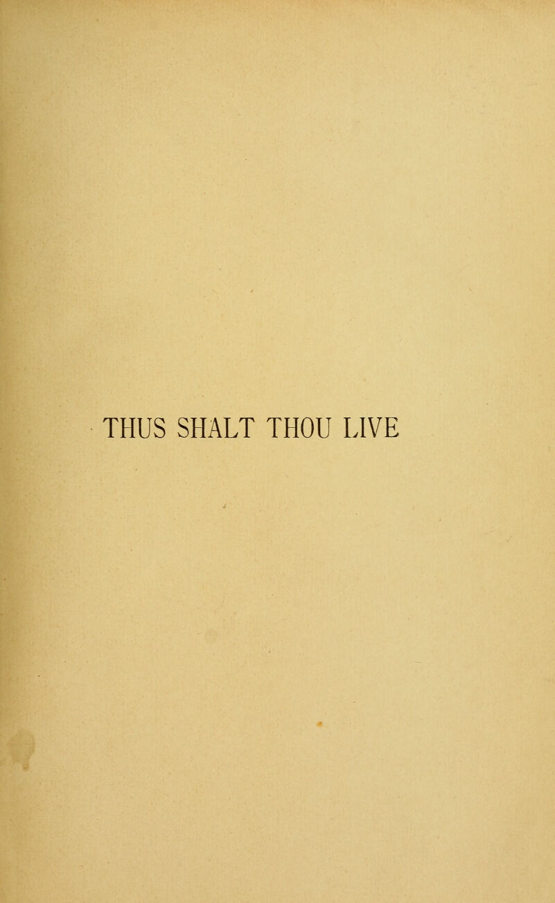 THUS SHALT THOU LIVE