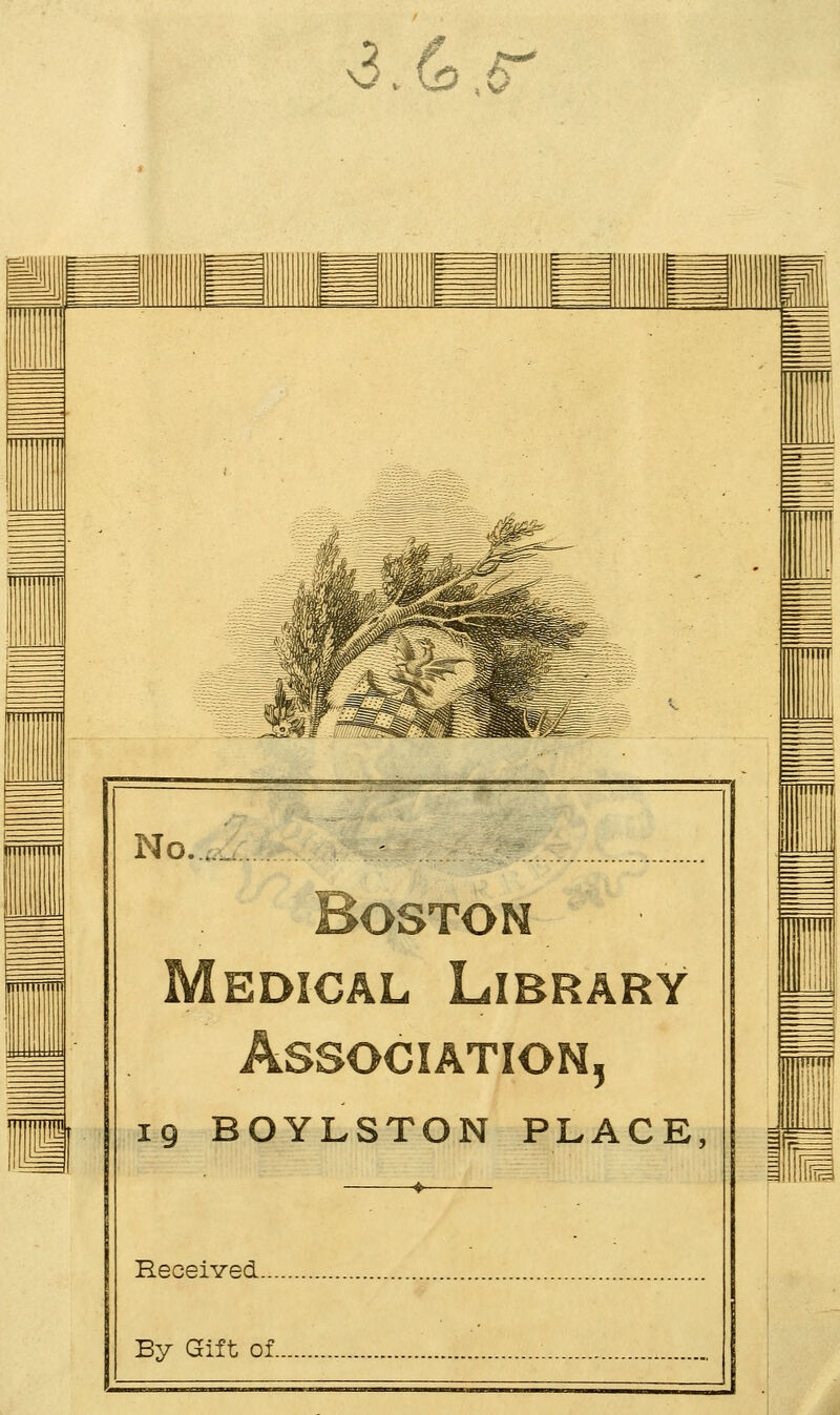 3.6.r m Hi No...,„ ' - Boston Medical Library Association, 19 BOYLSTON PLACE, ♦ Received By Gift of ,