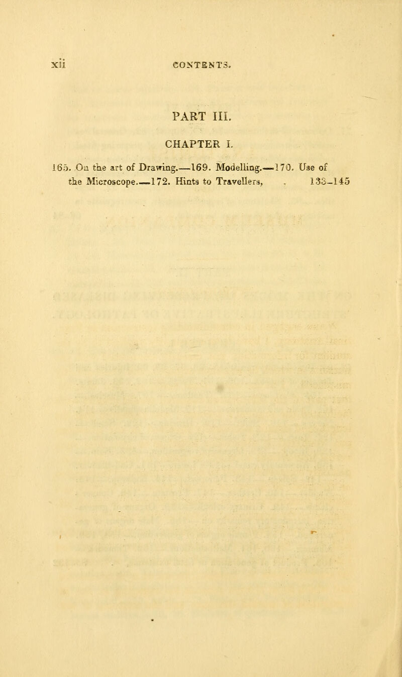 PART III. CHAPTER L 165. Oil the art of Drawing 169. Modelling.—170. Uae of the Microscope—172. Hints to Travellers, „ 133-145