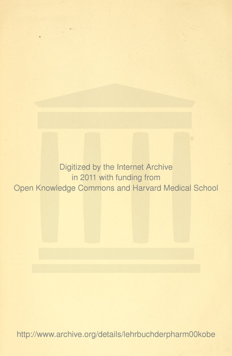 Digitized by the Internet Archive in 2011 with funding from Open Knowledge Commons and Harvard Medical School http://www.archive.org/details/lehrbuchderpharmOOkobe