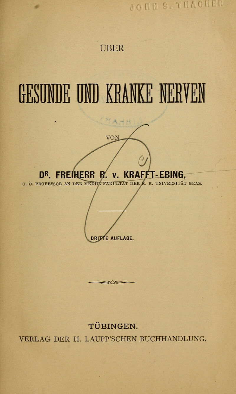 [Lt ÜBER D D. FREIHERR (3/ V. KRAFFT-EBING, O. Ö. PROFESSOR AN DER MEDlOf' FAKULTÄT DER K. K. UNIVERSITÄT GRAZ TUBINGEN. VERLAG DER H. LAUPP'SCHEN BUCHHANDLUNG.