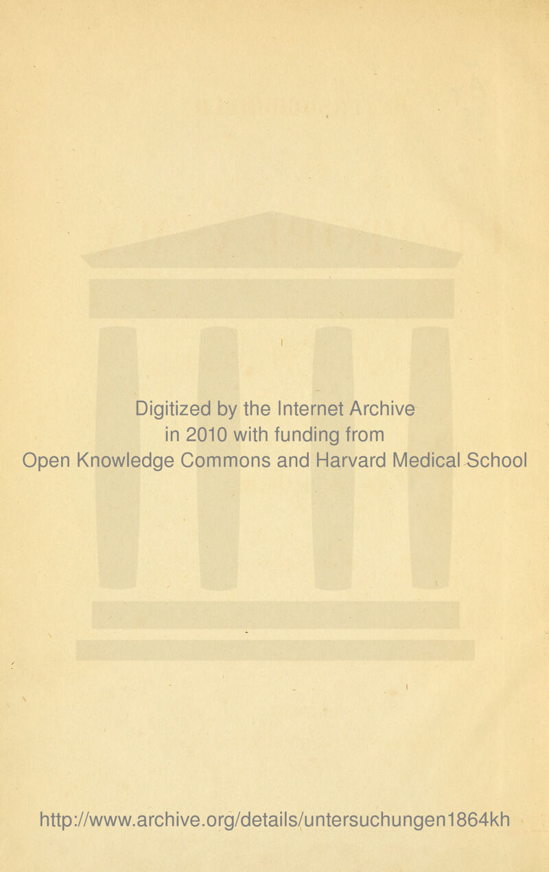 Digitized by the Internet Archive in 2010 with funding from Open Knowledge Commons and Harvard Medical School http://www.archive.org/details/untersuchungen1864kh