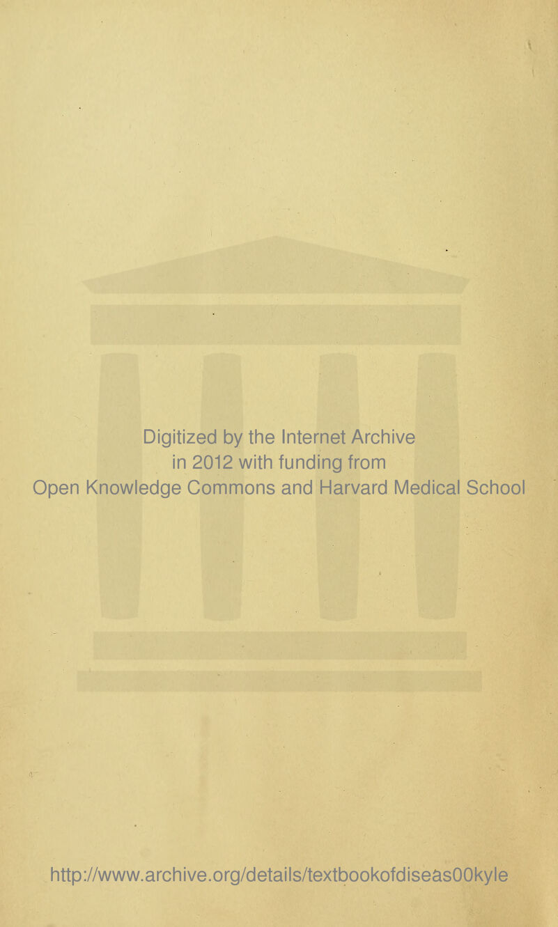 Digitized by the Internet Archive in 2012 with funding from Open Knowledge Commons and Harvard Medical School http://www.archive.org/details/textbookofdiseasOOkyle