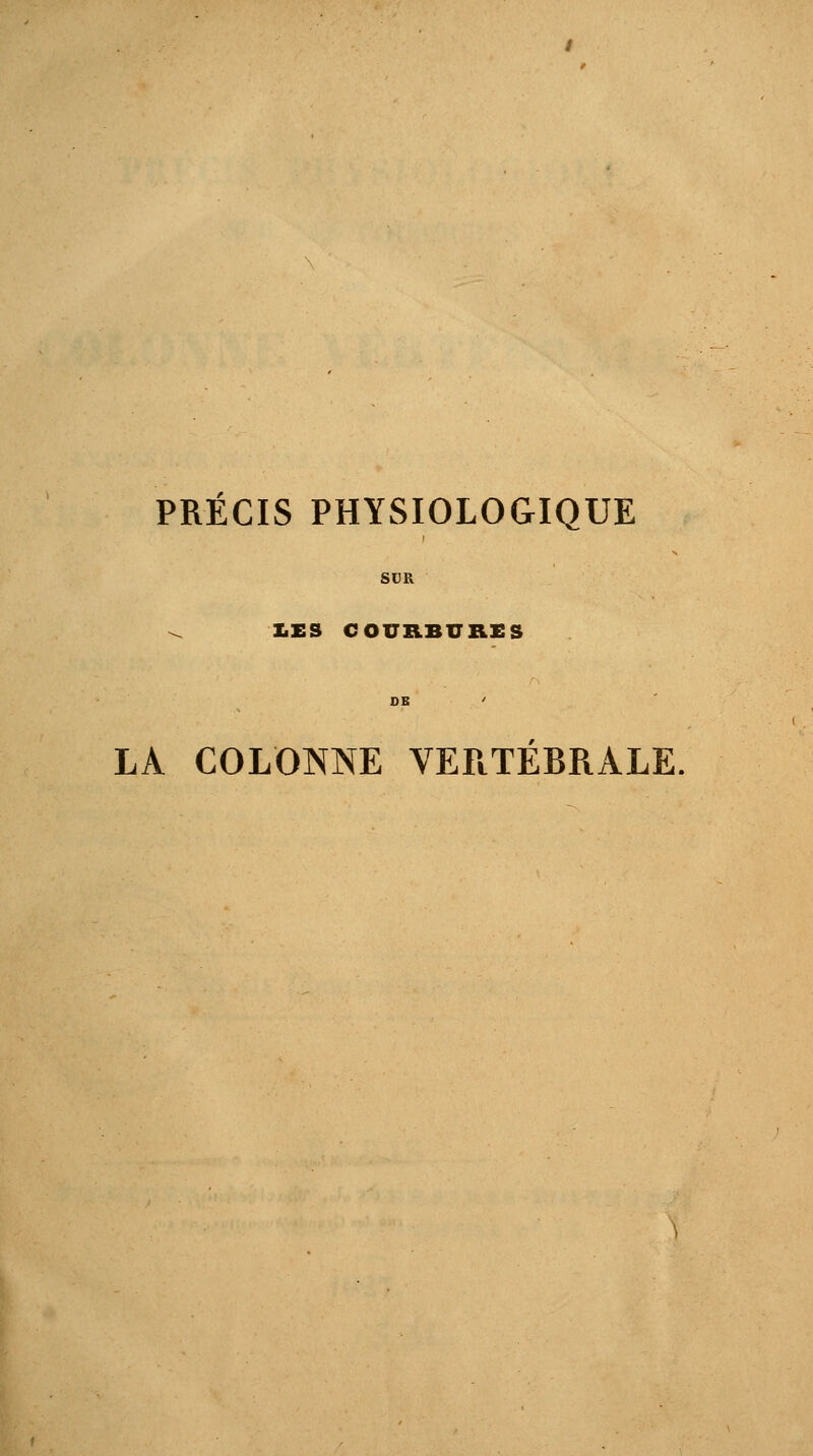 PRÉCIS PHYSIOLOGIQUE SUR LES COURBURES LA COLONNE VERTEBRALE.