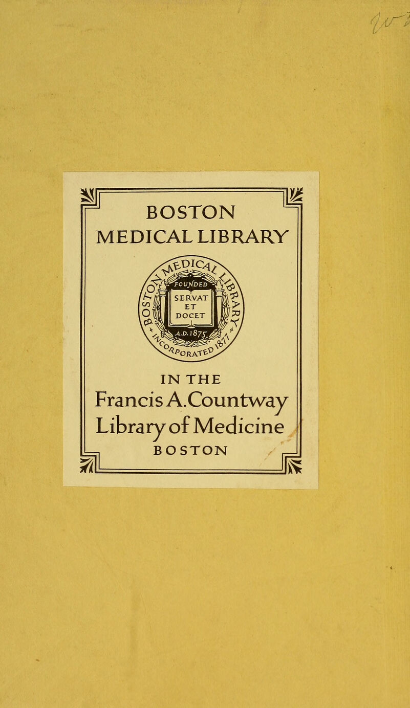 BOSTON MEDICAL LIBRARY IN THE Francis A.Countway Library of Medicine BOSTON ft