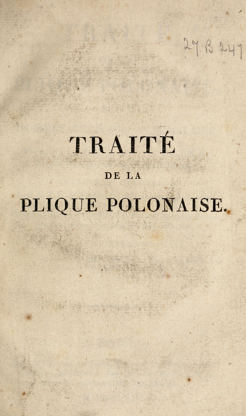 n^ iH TRAITE DE LA PLIQUE POLONAISE,