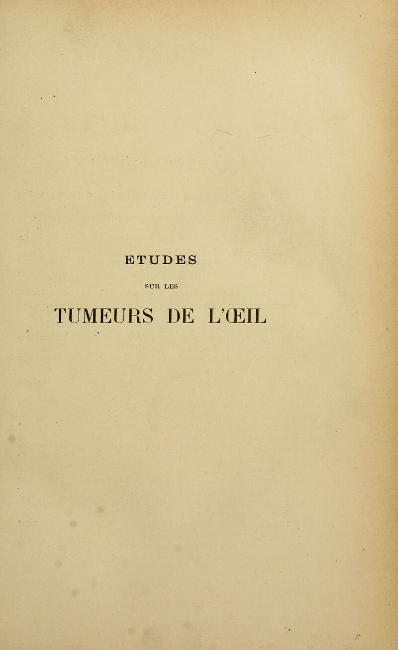 ETUDES SUR LES TUMEURS DE L'ŒIL