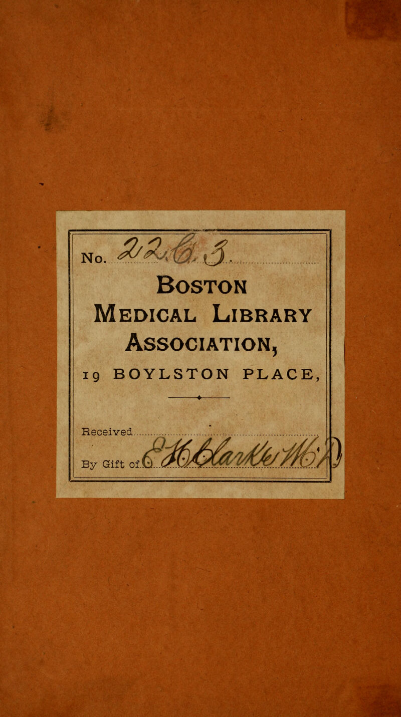 ^È>m.S., No. Boston Médical Library Association, 19 BOYLSTON PLACE, Received .■ ,,