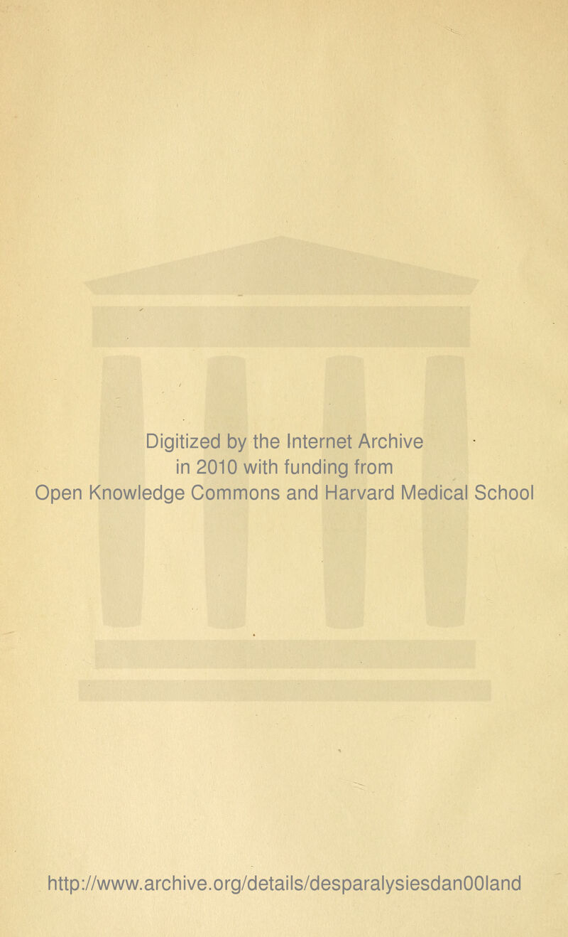 Digitized by the Internet Archive in 2010 with funding from Open Knowledge Gommons and Harvard Médical School http://www.archive.org/details/desparalysiesdanOOIand